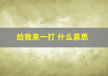 给我来一打 什么意思